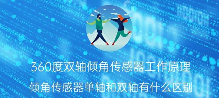 360度双轴倾角传感器工作原理 倾角传感器单轴和双轴有什么区别？